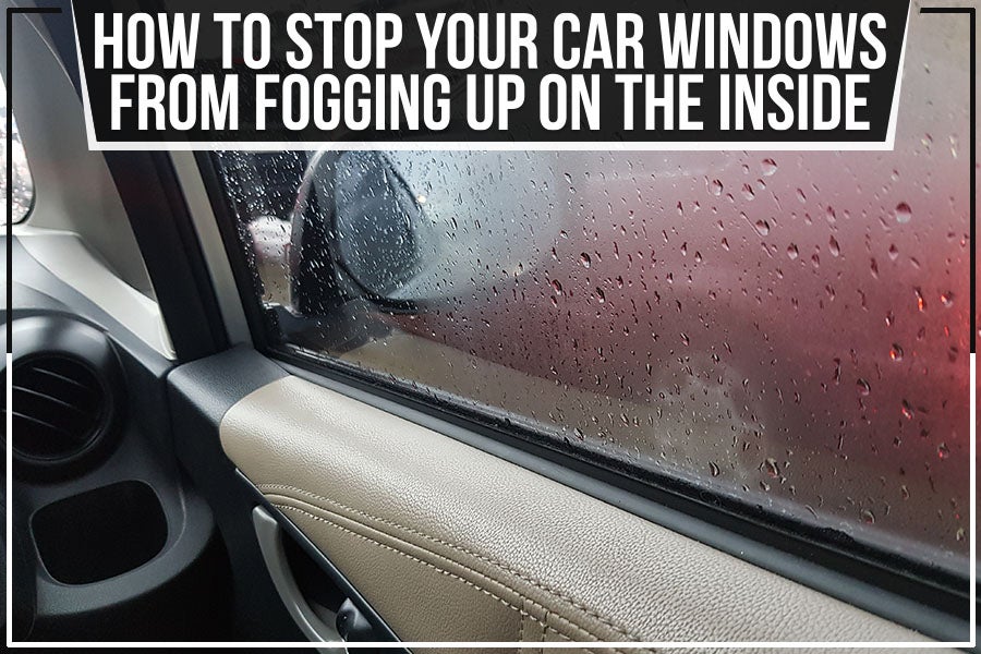 How To Stop Your Car Windows From Fogging Up On The Inside